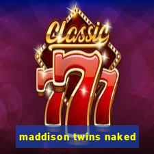 maddison twins naked